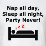 Nap all day, sleep all night, party never!