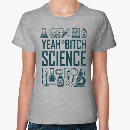 Женская футболка Yeah, b...tch ! Science !