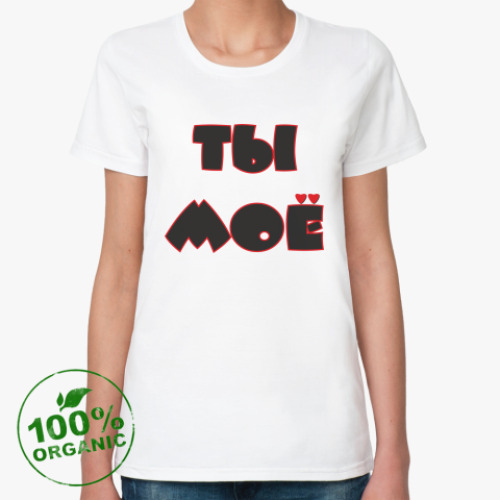 Женская футболка из органик-хлопка Я ТВОЁ - ТЫ МОЁ