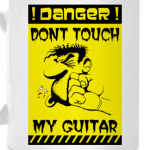 DONT TOUCH MY GUITAR