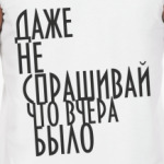 Не спрашивай!