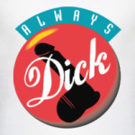 ALWAYS DICK