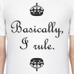 Basically, I rule
