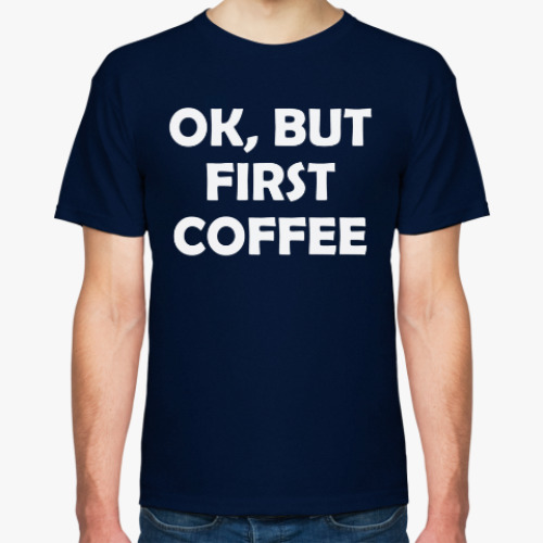 Футболка OK, BUT FIRST COFFEE