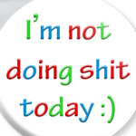 I'm not doing shit today :)