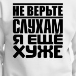Не верьте слухам, я ещё хуже
