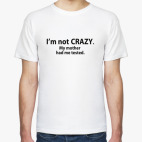 'i'm not crazy'