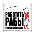 Магнит 6.5 x 6.5 см Работать, рабы!