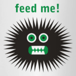 Feed me!