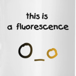 this is a fluorescence