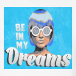 Be in my dreams