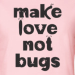 Make Love Not Bugs