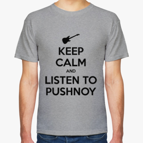 Футболка KEEP CALM AND LISTEN TO PUSHNOY