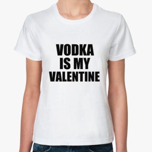 Классическая футболка с принтом Vodka is my Valentine