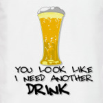 I need another drink