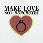 make love not horcruxes.