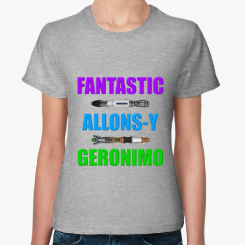 Женская футболка Fantastic! Allons-y! Geronimo!
