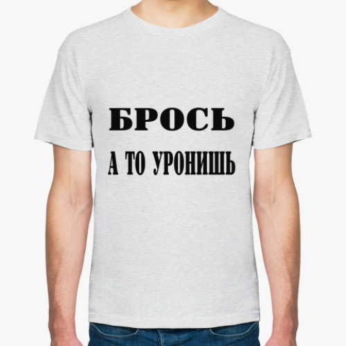 Футболка Брось, а то уронишь