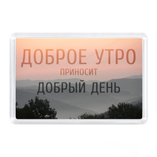 Магнит Доброе утро приносит добрый день