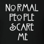 Normal people scare me.