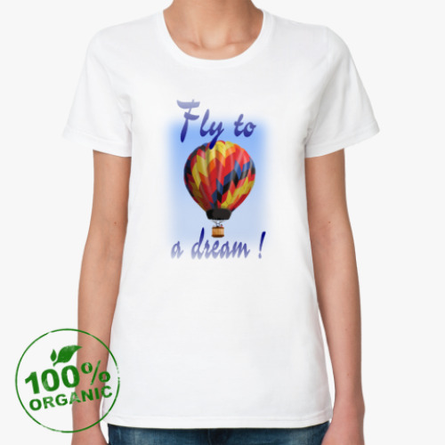 Женская футболка из органик-хлопка Fly to a dream!