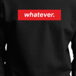 'whatever'