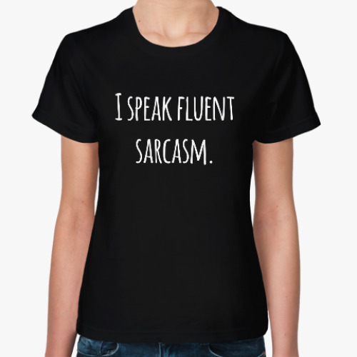 Женская футболка I speak fluent sarcasm