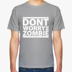 Классическая футболка  Dont worry be zombie