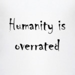 Humanity is overrated
