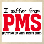 I suffer from PMS