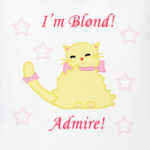 I'm Blond! Admire!