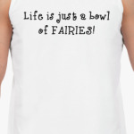 Life is just a bowl of fairies
