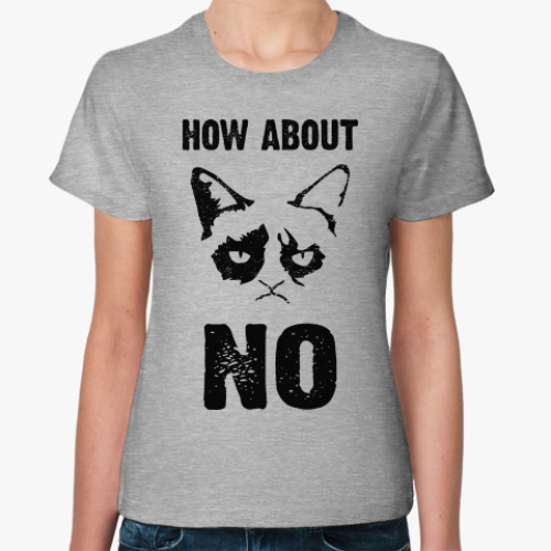 Женская футболка  How about NO?!