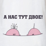А нас тут двое