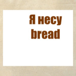 Я несу bread