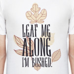 Leaf me Alone I'm Bushed