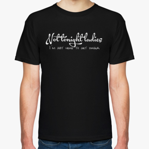Футболка с принтом Not tonight ladies - I'm just here to get drunk