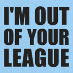 I'm Out Of Your League