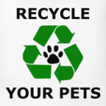  'Recycle Your Pets'
