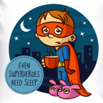 EVEN SUPERHEROES NEED SLEEP