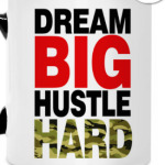 Dream BIG - Hustle HARD