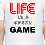 LIFE IS A CRAZY GAME