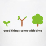 Good things come with time