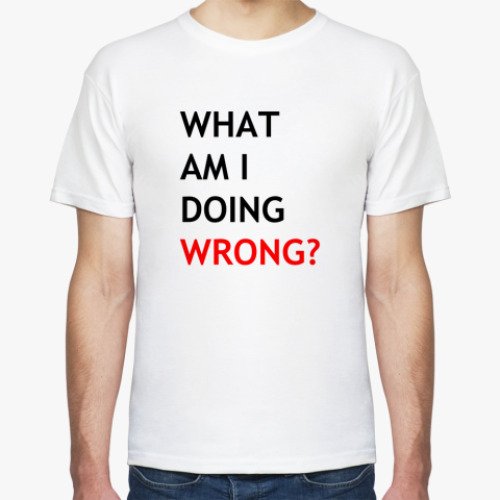 Футболка с принтом WHAT AM I DOING WRONG?