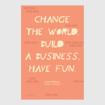 Change the world. Build a business. Have fun.