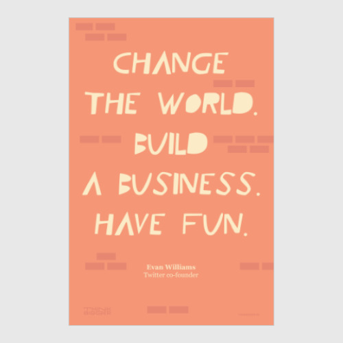 Постер Change the world. Build a business. Have fun.