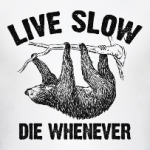 Live slow, die whenever