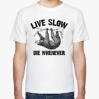 Live slow, die whenever