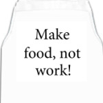  Make food, not work!