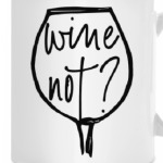 WINE NOT?